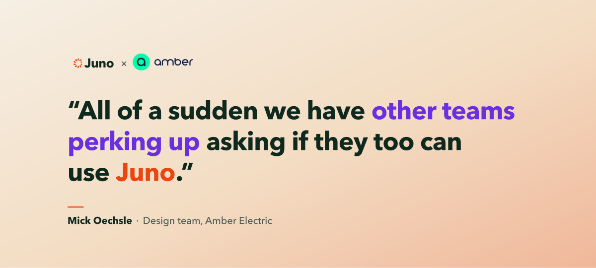 Quote from Mick Oechsle of Amber Electric about other teams asking to use Juno